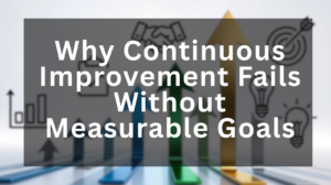 Why Continuous Improvement Fails Without Measurable Goals